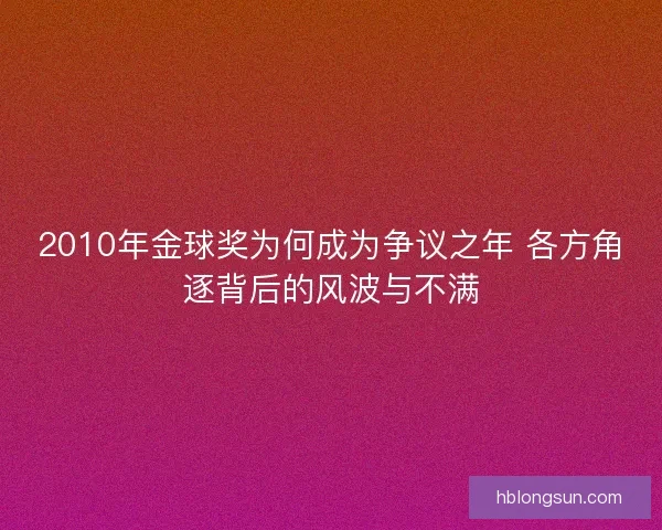 2010年金球奖为何成为争议之年 各方角逐背后的风波与不满 2010年金球奖为何成为争议之年 各方角逐背后的风波与不满